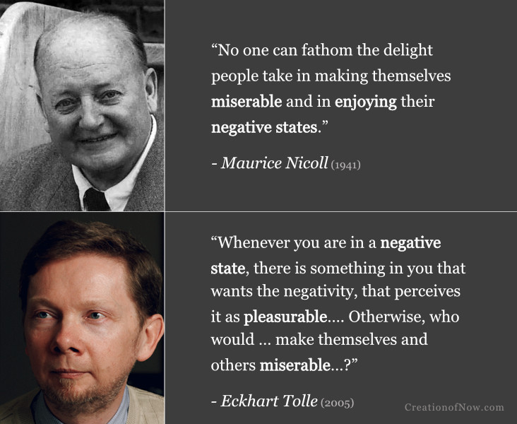 Maurice Nicoll and Eckhart Tolle quotes that describe how people get enjoyment out of negative states and being miserable